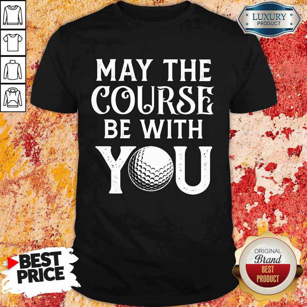 Golf May The Course Be With You Shirt