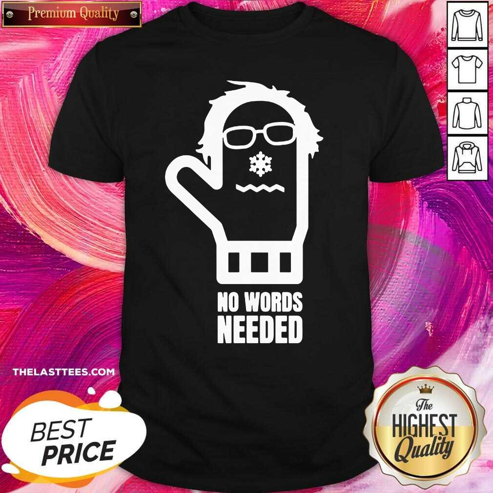 Good Bernie Sanders No Words Needed Shirt