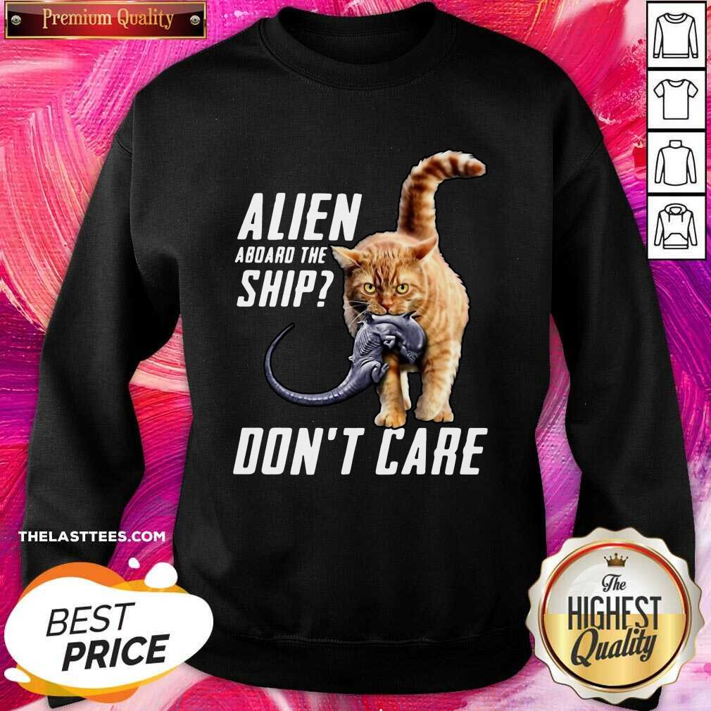 Good Cat Alien Aboard The Ship Don’t Care Shirt