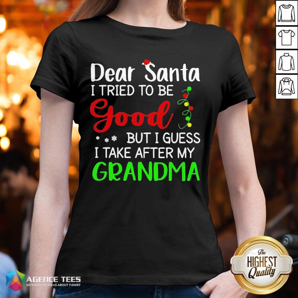 Good Dear Santa I Tried To Be Good But I Guess I Take After My Grandma Shirt
