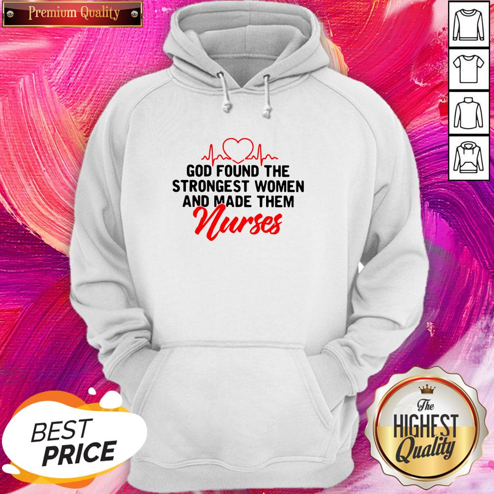 Good God Found The Strongest Women And Made Them Nurse Shirt