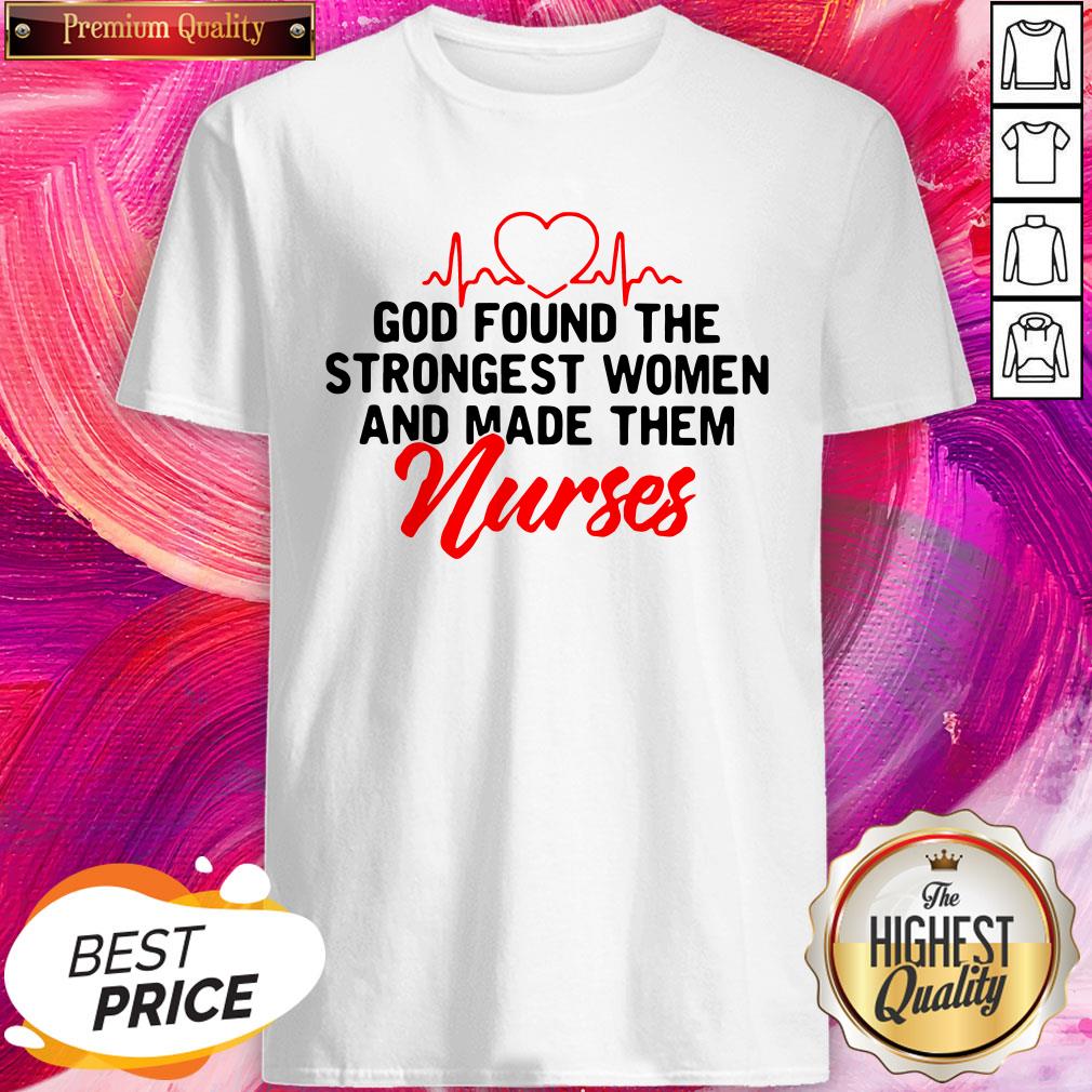 Good God Found The Strongest Women And Made Them Nurse Shirt