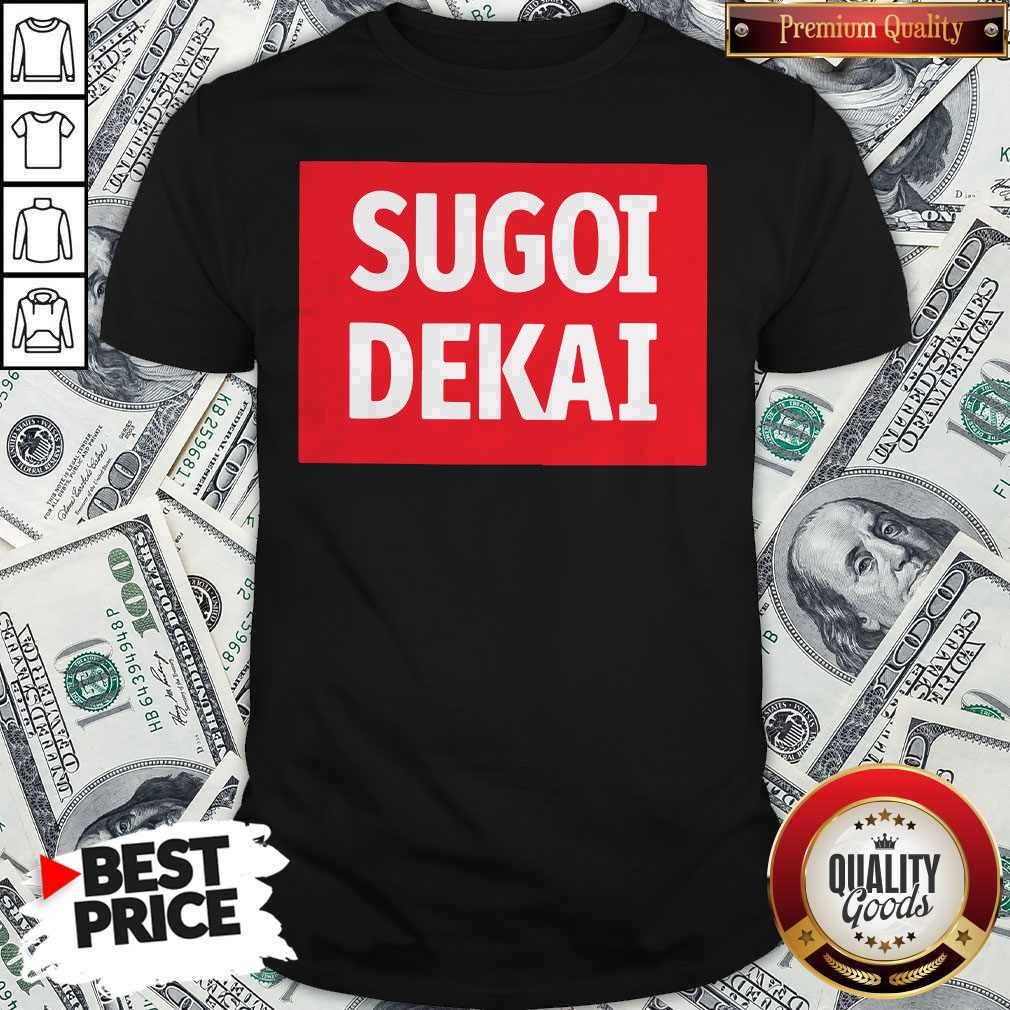 Good Sugoi Dekai Shirt