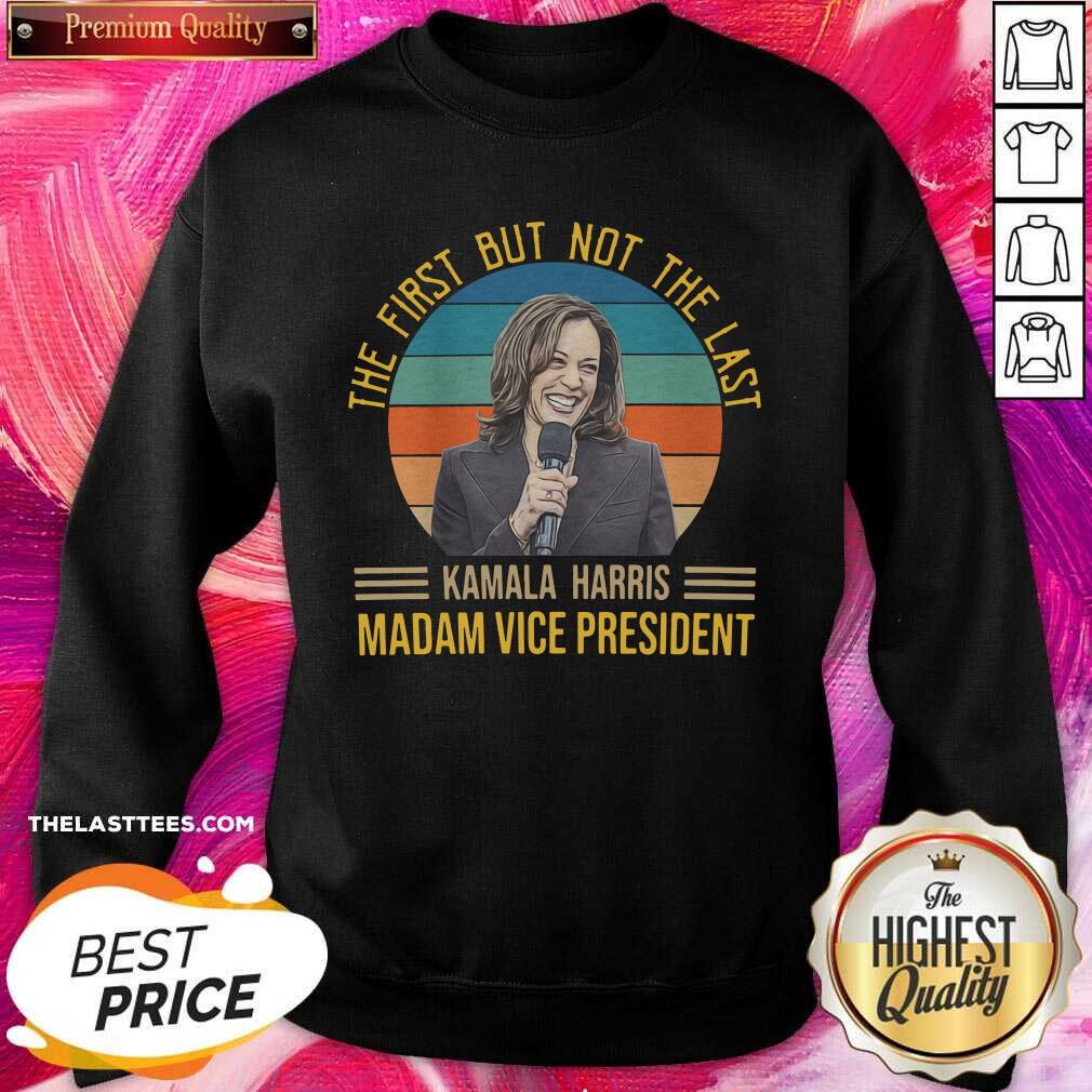 good-the-first-but-not-the-last-for-kamala-harris-madam-vice-president-2021-sweatshirt.jpg