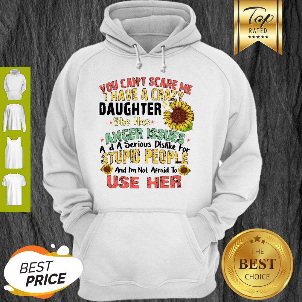 good-you-cant-scare-me-i-have-a-crazy-daughter-she-has-anger-issues-flower-hoodie.jpg