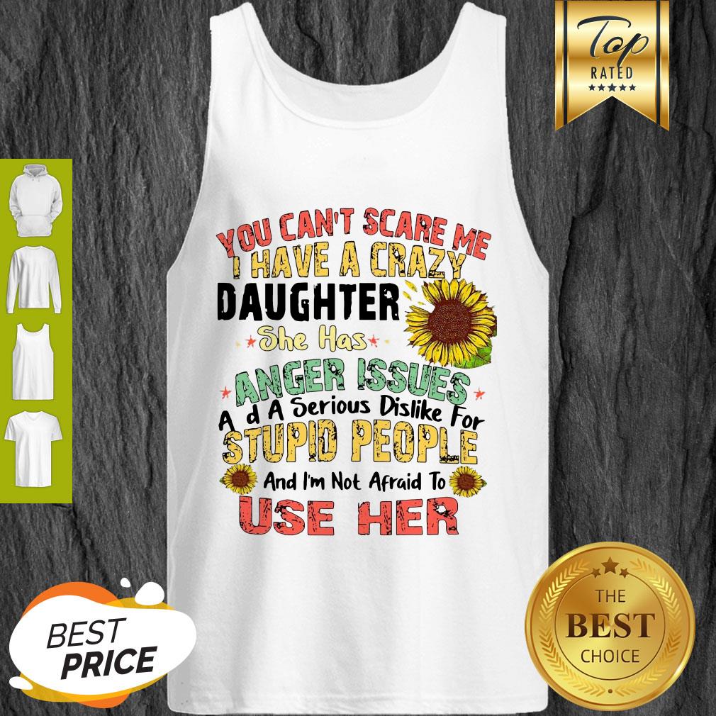good-you-cant-scare-me-i-have-a-crazy-daughter-she-has-anger-issues-flower-tank-top.jpg