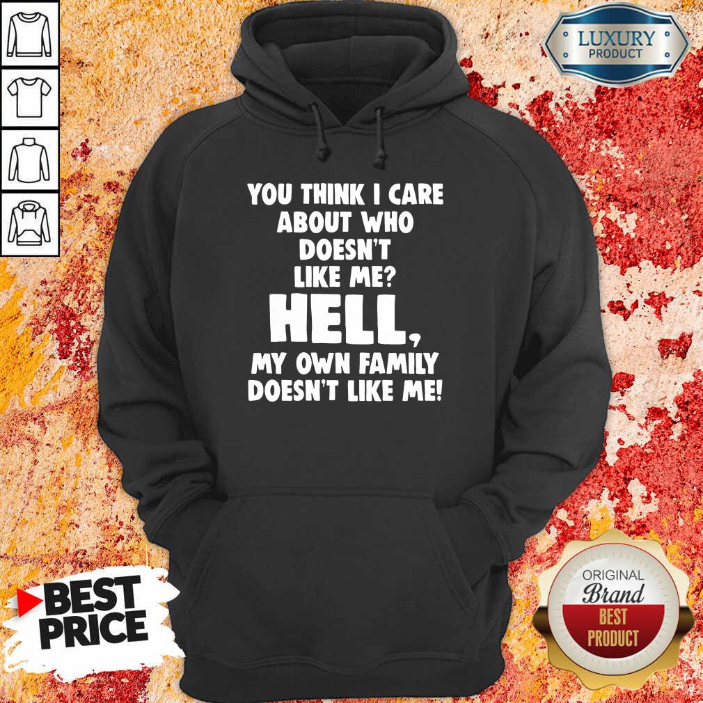 Good You Think I Care About Who Doesn'T Like Me Hell Shirt