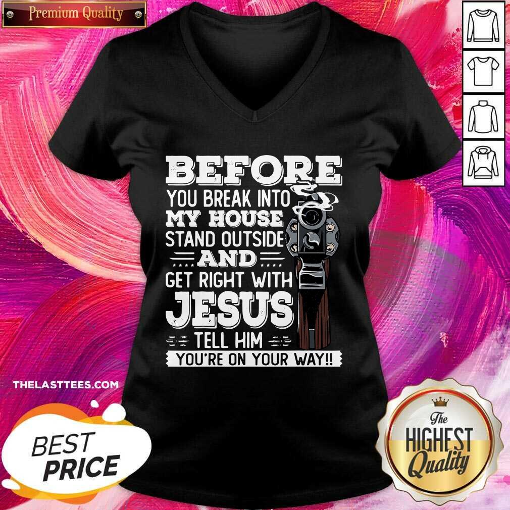 Great Before You Break Into My House And Get Roght With Jesus Gun Owner Shirt