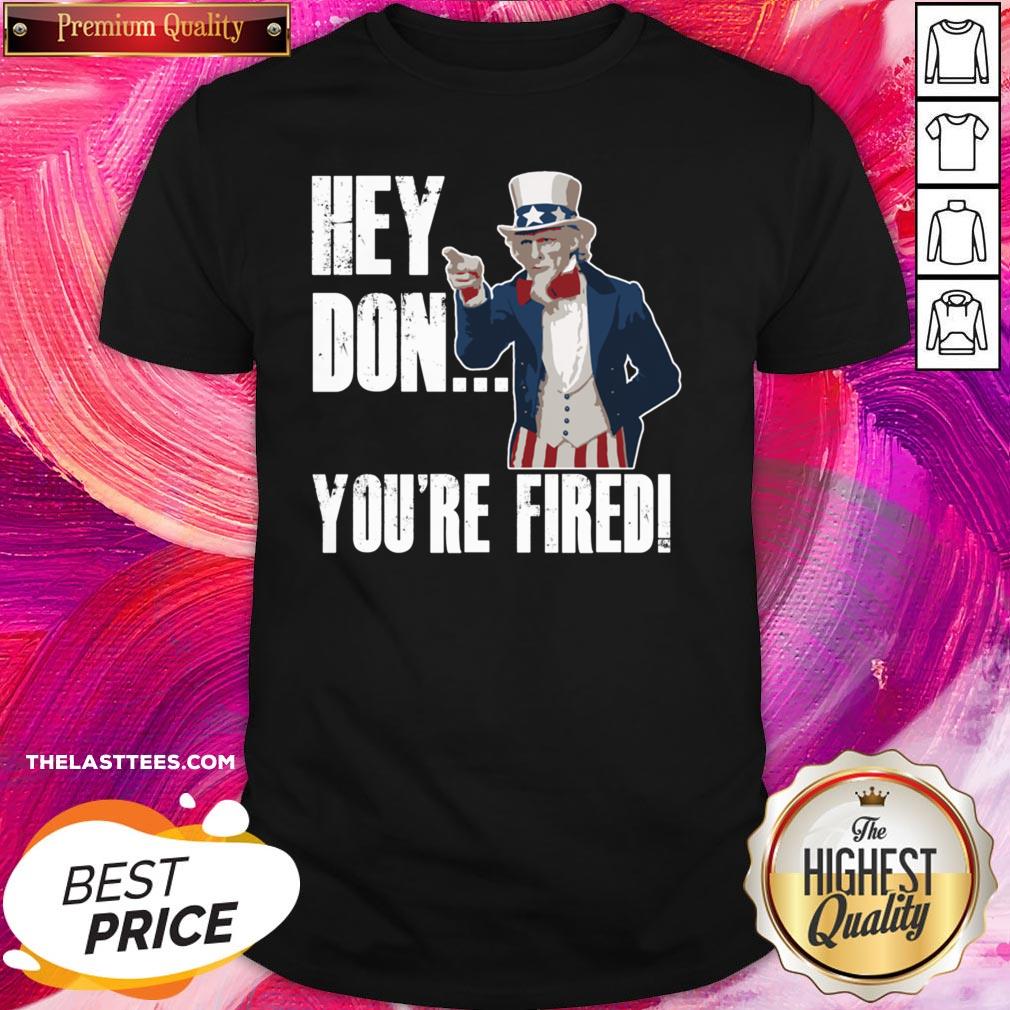 Great Hey Trump You’re Fired Uncle Sam America Election Funny Shirt