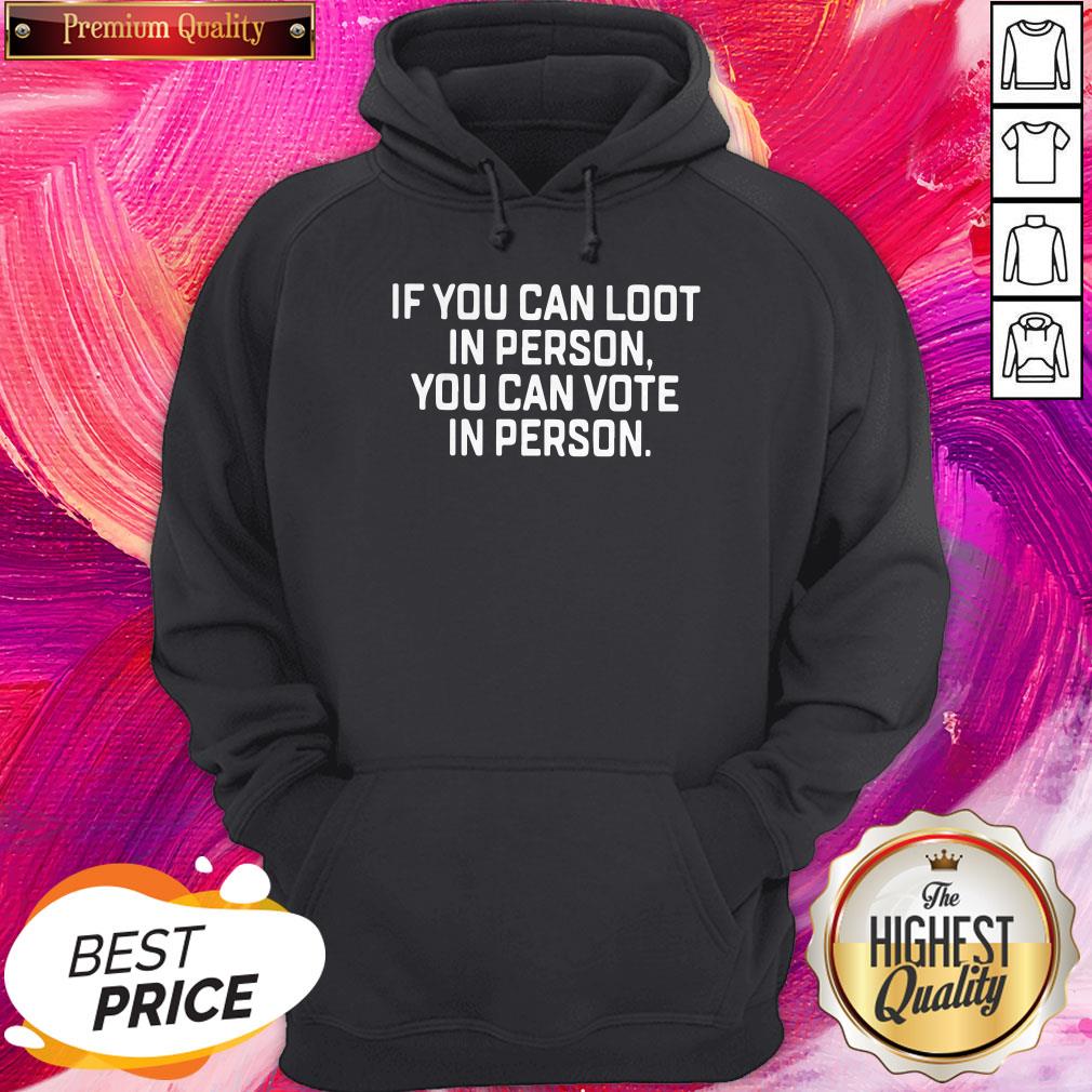 Great If You Can Loot In Person You Can Vote In Person Shirt