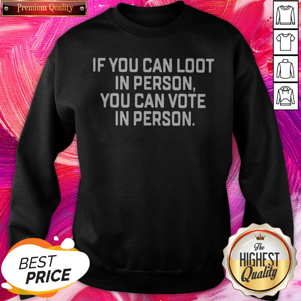Great If You Can Loot In Person You Can Vote In Person Shirt