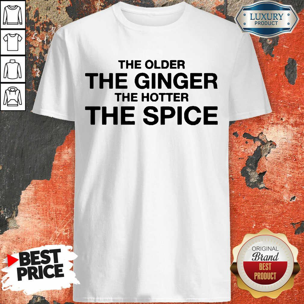 Great The Older The Ginger The Hotter The Spice 1 Shirt