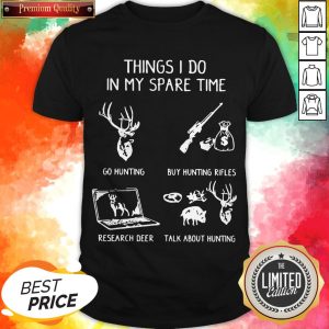 Things I Do In My Spare Time Go Hunting Shirt