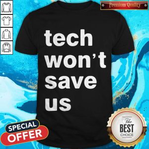 Good Tech Won’t Save Us Shirt