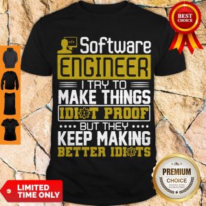 Software Engineer I Try To Make Things Idiot Proof But They Keep Making Better Idiots Shirt