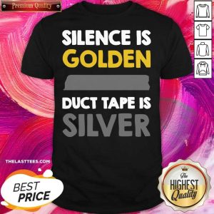 Pretty Silence Is Golden Duct Tape Is Silver Shirt
