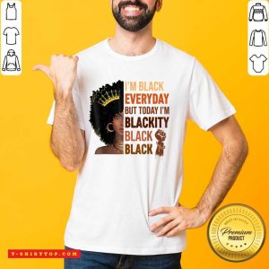 I'm Black Everyday But To Day I'm Blackity Black Shirt