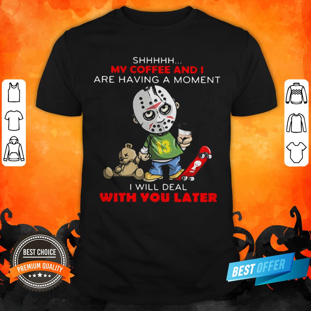 halloween-michael-myers-shhh-my-coffee-and-i-are-having-a-moment-i-will-deal-with-you-later-shirt.jpg
