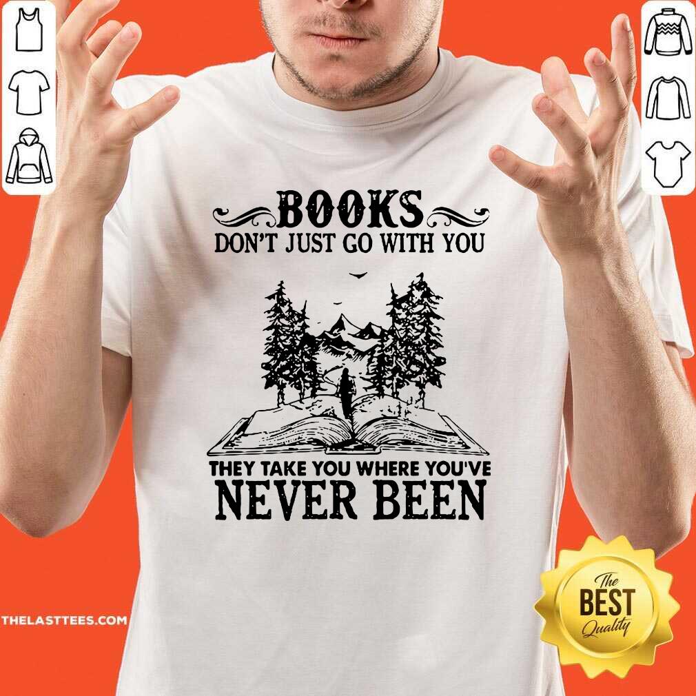 hot-books-dont-just-go-with-you-they-take-you-where-youre-never-been-shirt.jpg