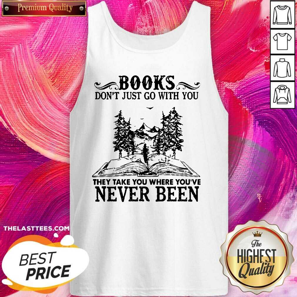 hot-books-dont-just-go-with-you-they-take-you-where-youre-never-been-tank-top.jpg