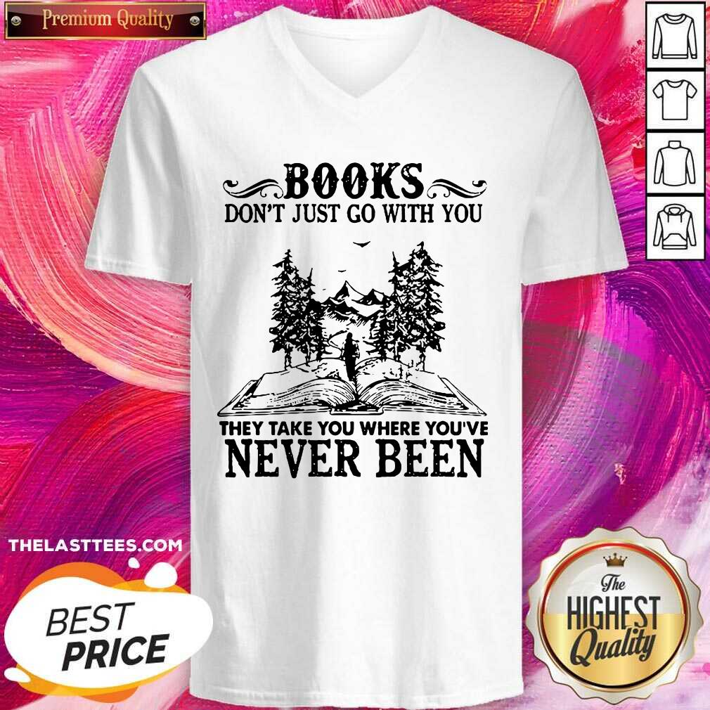 hot-books-dont-just-go-with-you-they-take-you-where-youre-never-been-v-neck.jpg