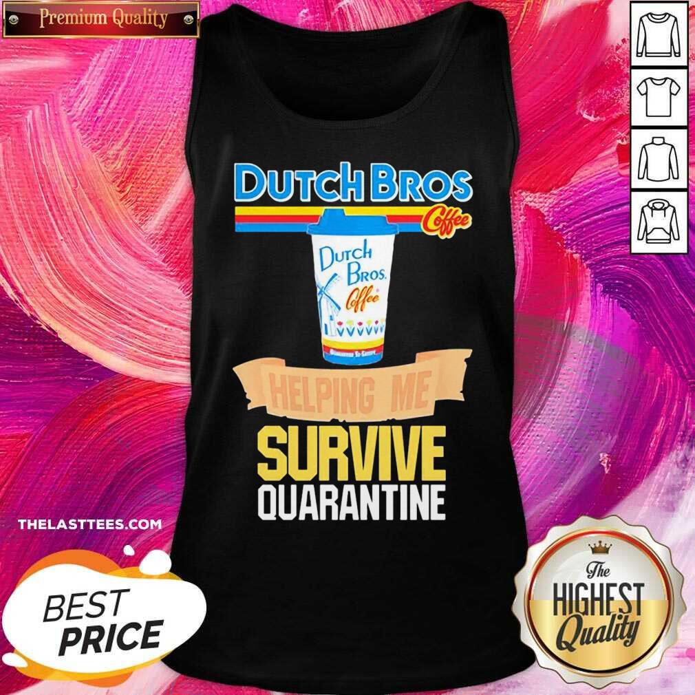 Hot Dutch Bros Coffee Helping Me Quarantine Coronavirus Shirt