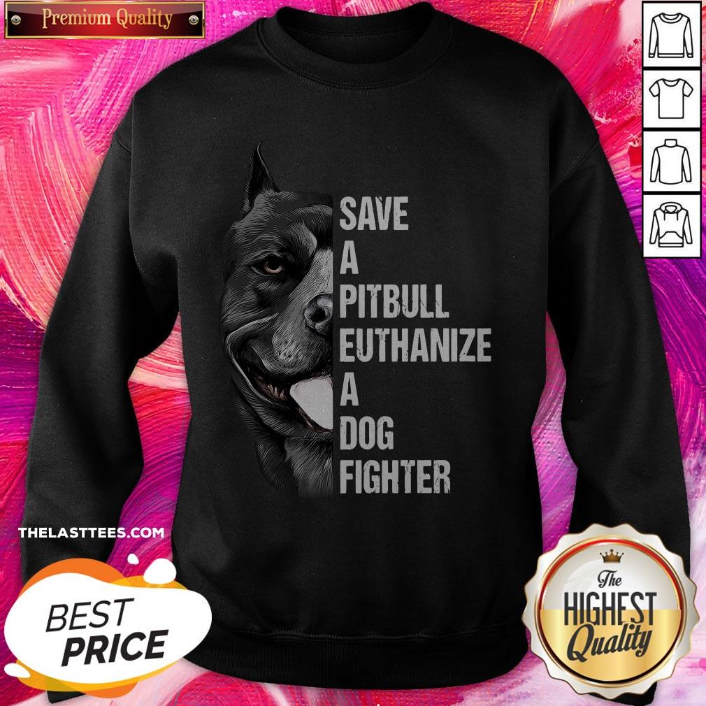 Hot Save A Pitbull Euthanize A Dog Fighter Shirt