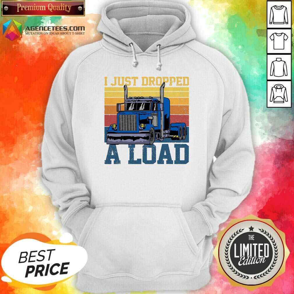 Hot Trucker Driver I Just Dropped A Load Vintage Retro Shirt