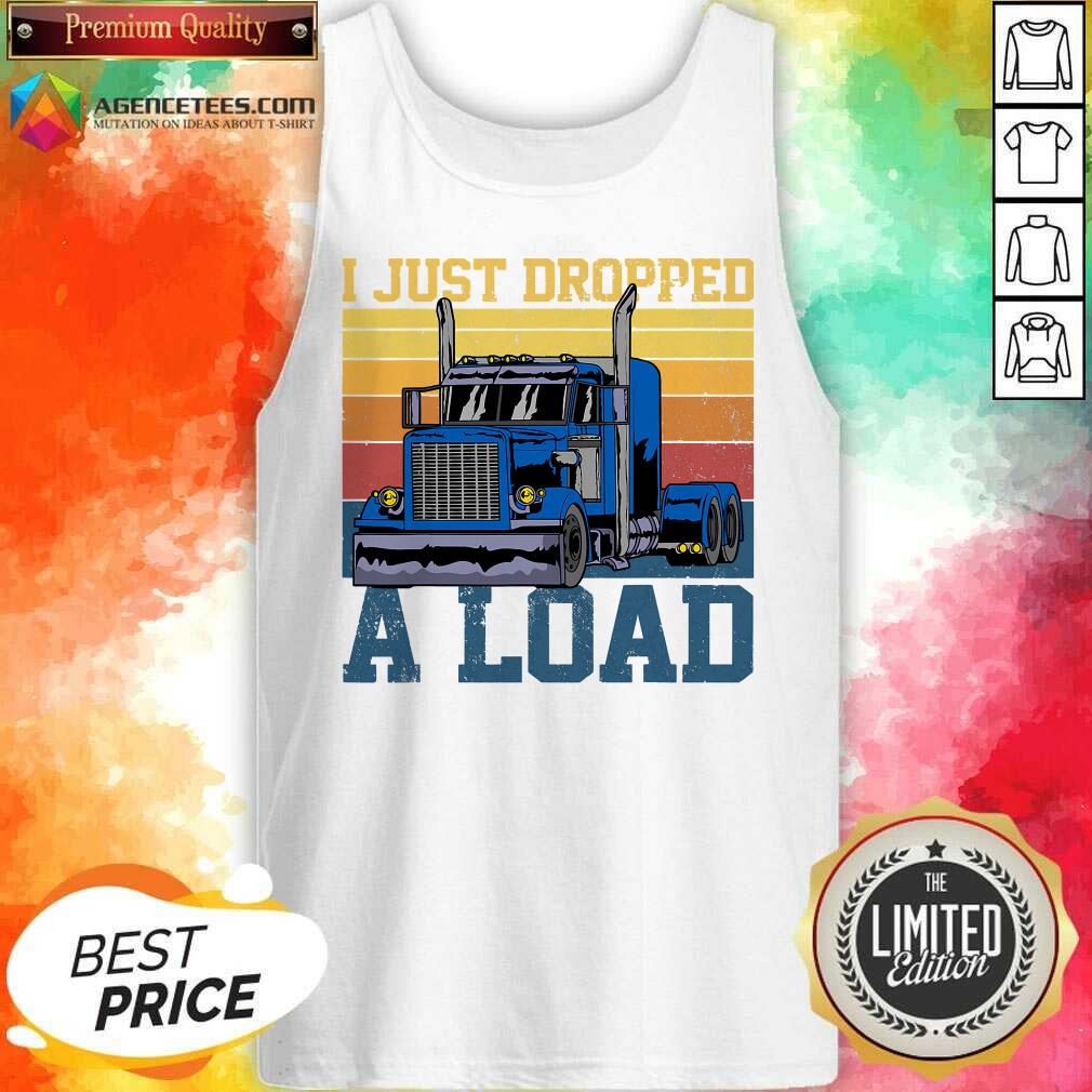 Hot Trucker Driver I Just Dropped A Load Vintage Retro Shirt