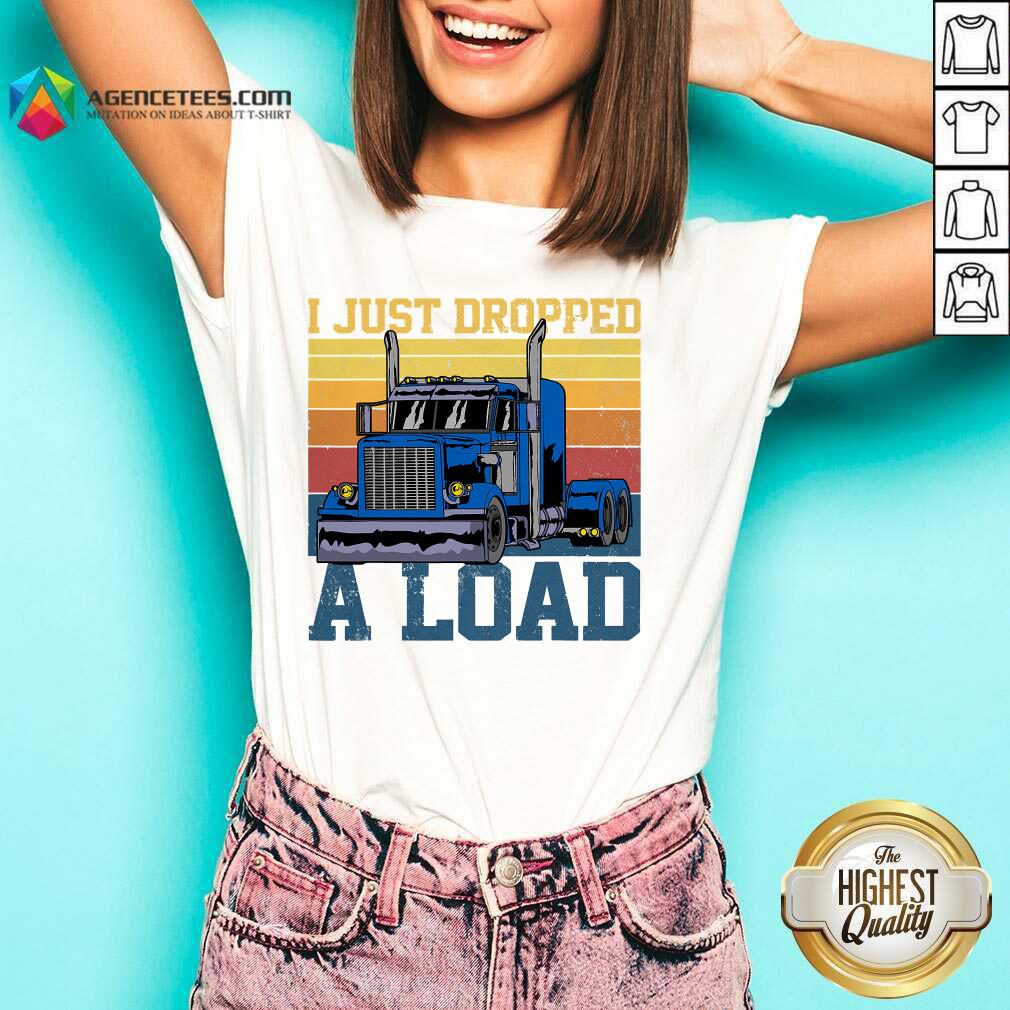 Hot Trucker Driver I Just Dropped A Load Vintage Retro Shirt