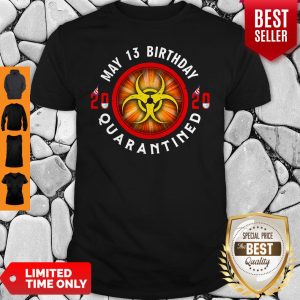 Official May 13 Birthday 2020 Quarantined Shit Got Real Shirt