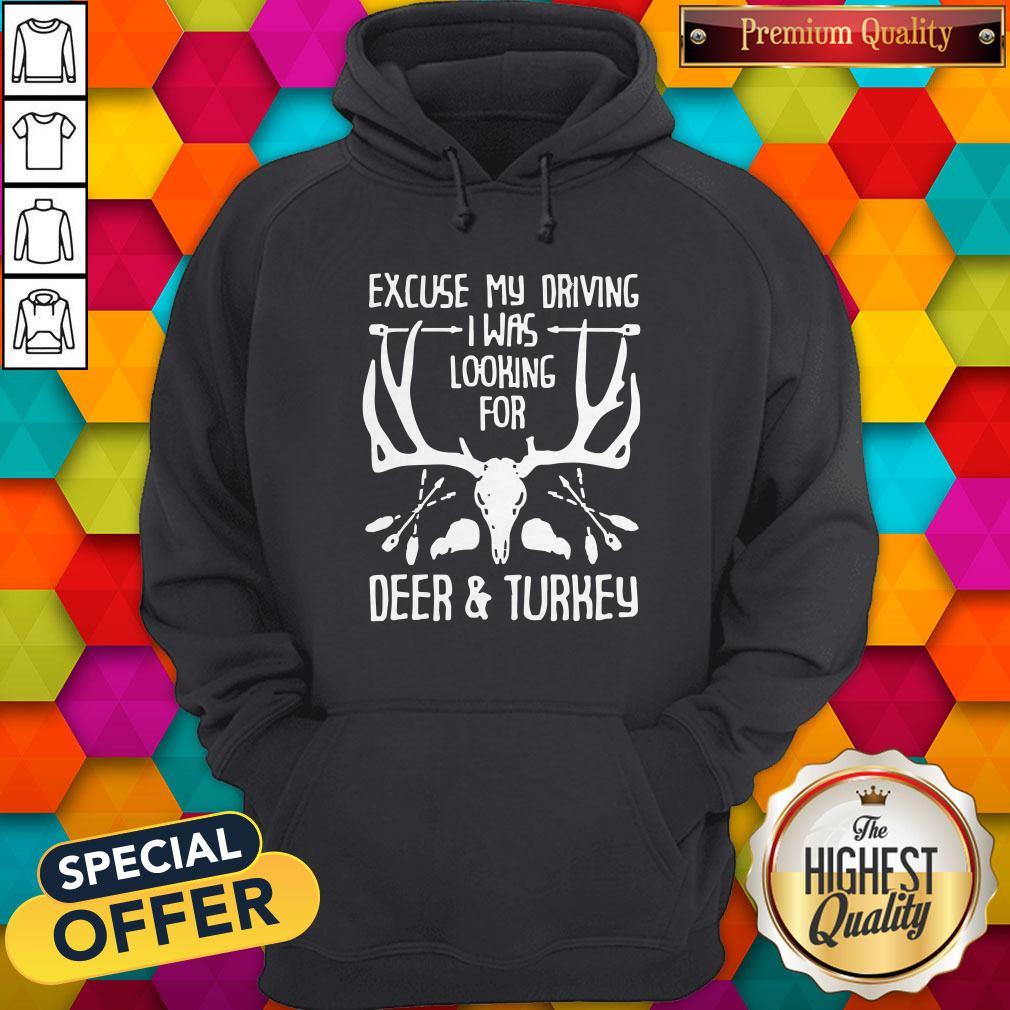 Hunting Excuse Me Driving I Was Looking For Deer And Turkey Shirt