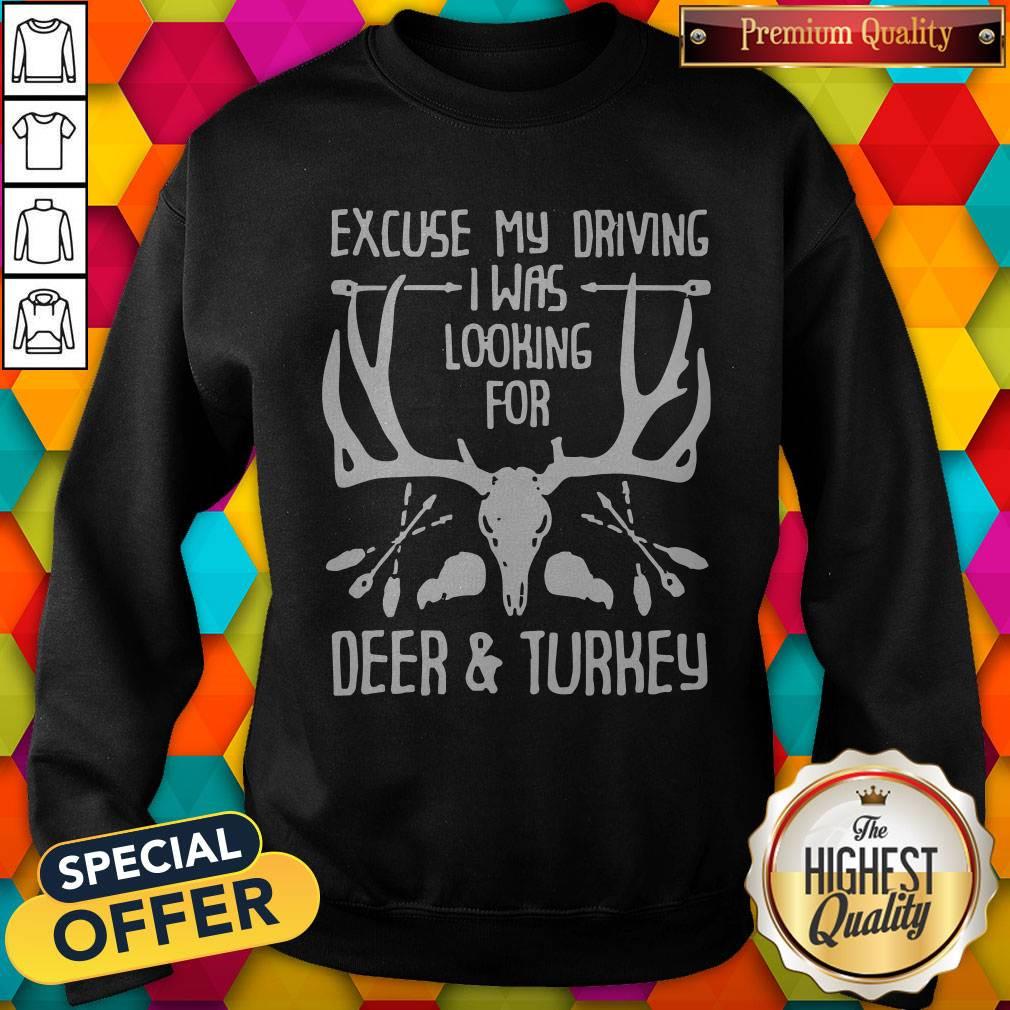 Hunting Excuse Me Driving I Was Looking For Deer And Turkey Shirt