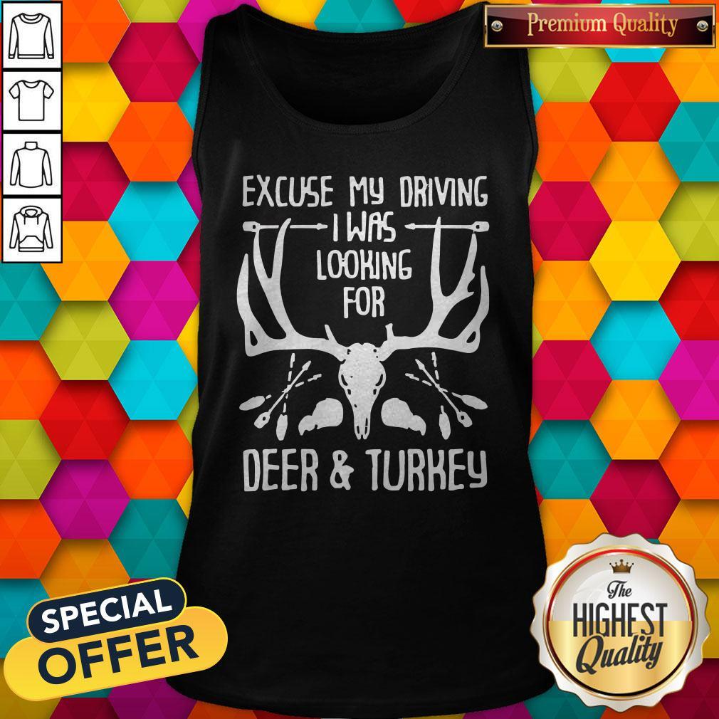 Hunting Excuse Me Driving I Was Looking For Deer And Turkey Shirt