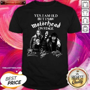 Love Yes I Am Old But I Saw Motorhead On Stage Signatures Shirt