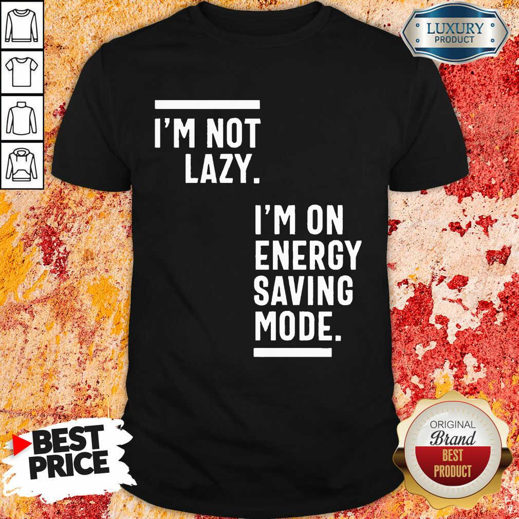 I Am Not Lazy I'm On Energy Saving Mode Shirt