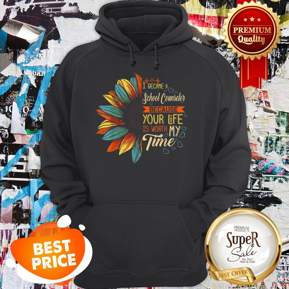 Nice I Became A School Counselor Because Your Life Is Worth My Time Shirt