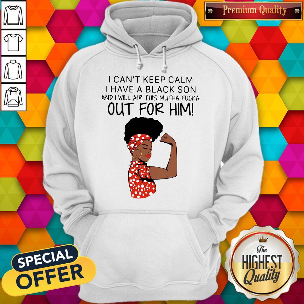 i-cant-keep-calm-i-have-a-black-son-and-i-will-air-this-mutha-fucka-out-for-him-hoodie.jpg