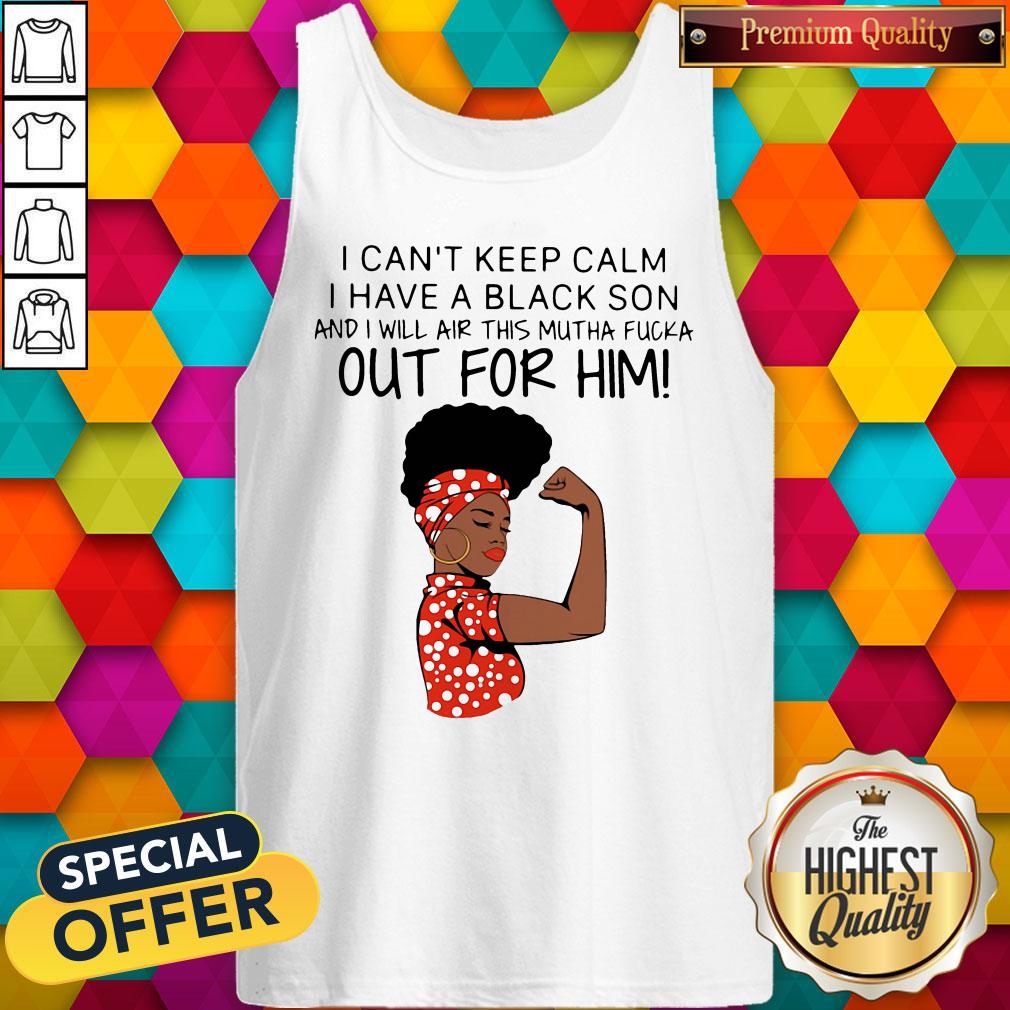 i-cant-keep-calm-i-have-a-black-son-and-i-will-air-this-mutha-fucka-out-for-him-tank-top.jpg