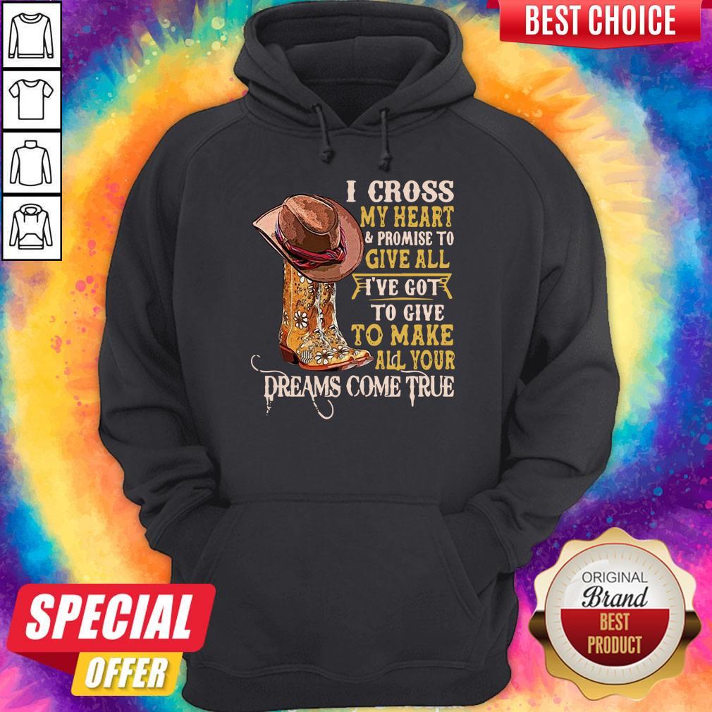 i-cross-my-heart-and-promise-to-give-all-ive-got-to-give-to-make-all-your-dreams-come-true-hoodie.jpg