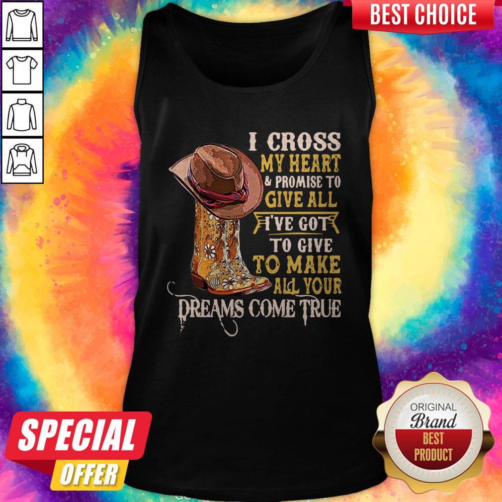 i-cross-my-heart-and-promise-to-give-all-ive-got-to-give-to-make-all-your-dreams-come-true-tank-top.jpg