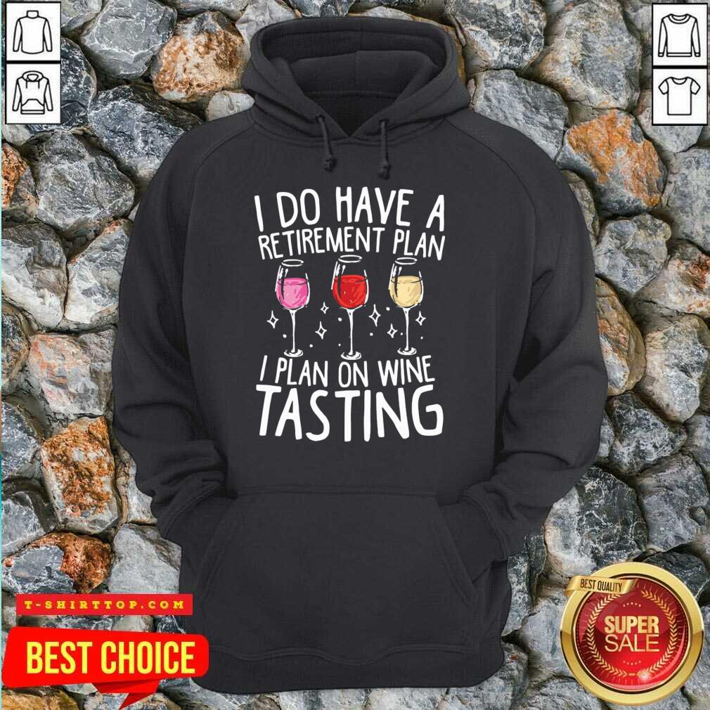 I Do Have A Retirement Plan I Plan In Wine Tasting Shirt