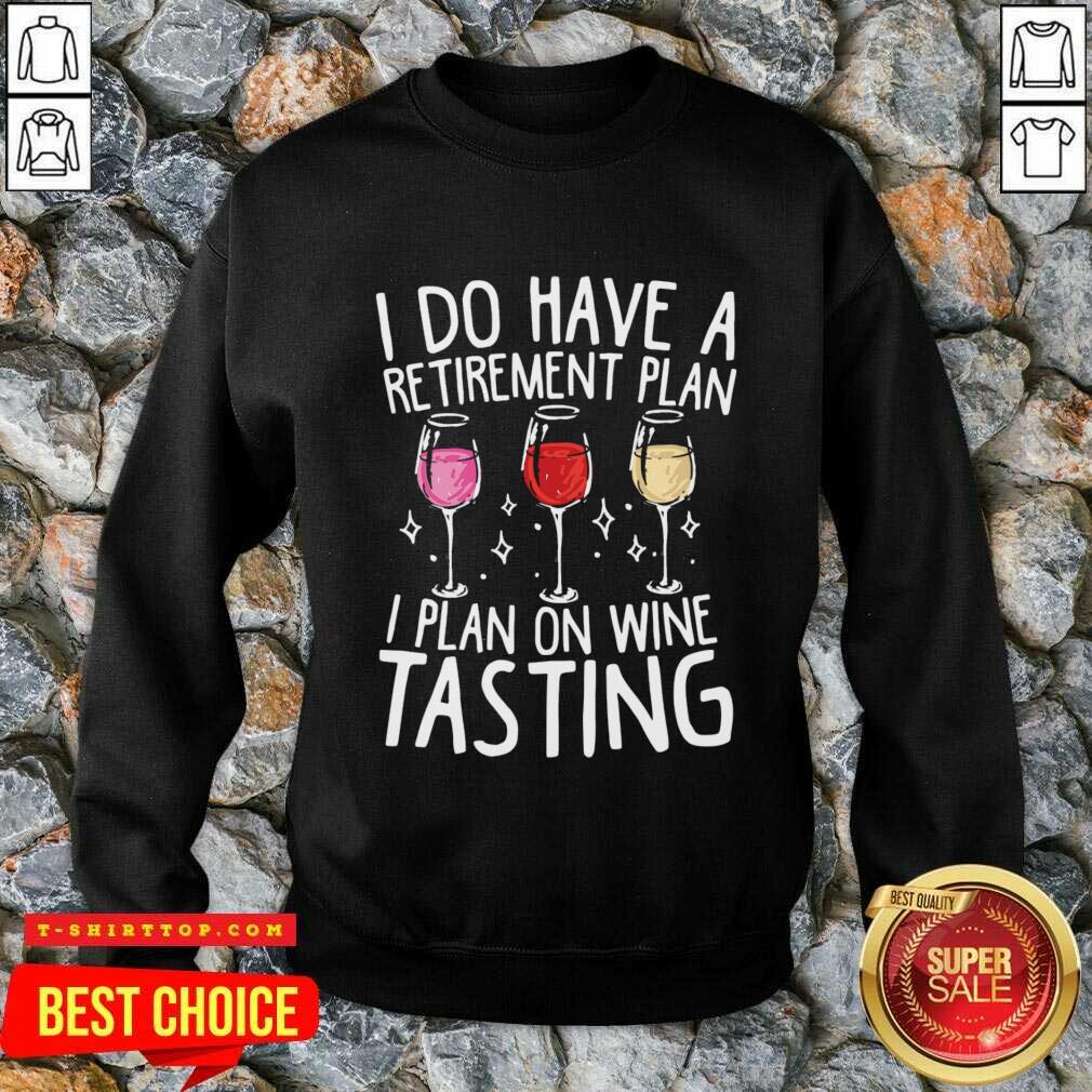 I Do Have A Retirement Plan I Plan In Wine Tasting Shirt