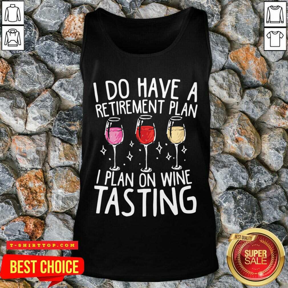 I Do Have A Retirement Plan I Plan In Wine Tasting Shirt