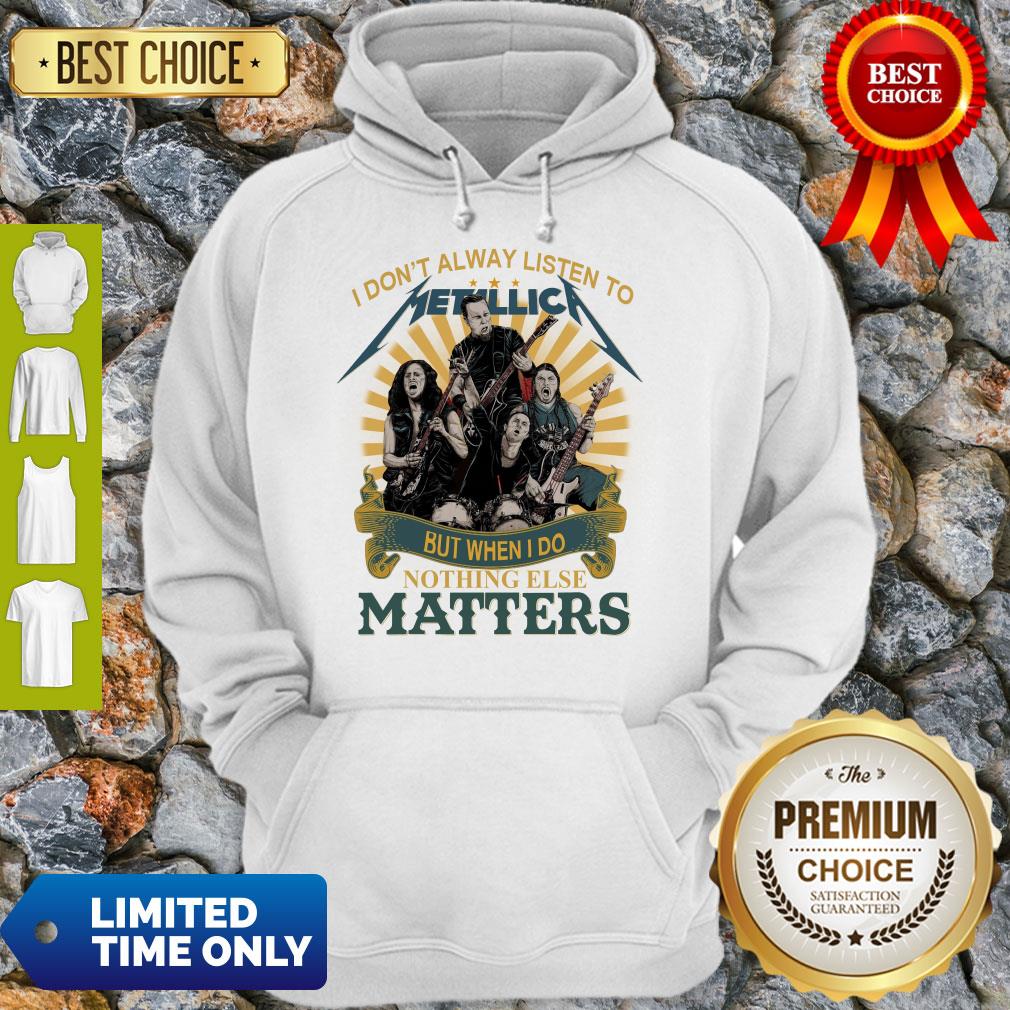 i-dont-alway-listen-to-metallica-band-but-when-i-do-nothing-else-matters-hoodie.jpg