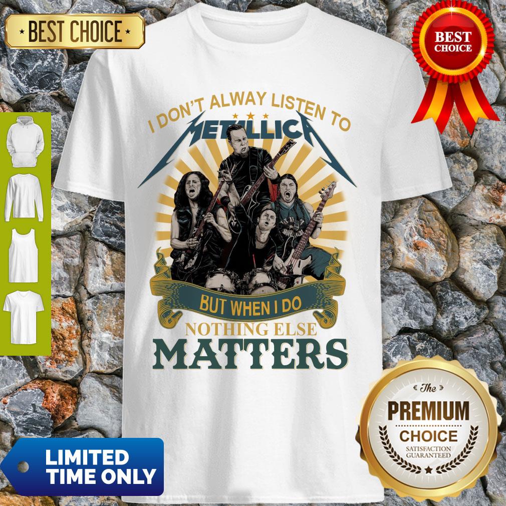 i-dont-alway-listen-to-metallica-band-but-when-i-do-nothing-else-matters-shirt.jpg