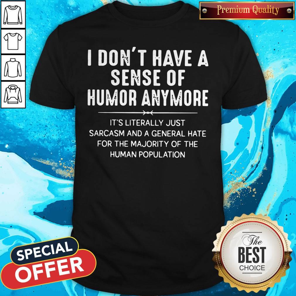 i-dont-have-a-sense-of-humor-anymore-its-literally-just-sarcasm-and-a-general-hate-shirt.jpg
