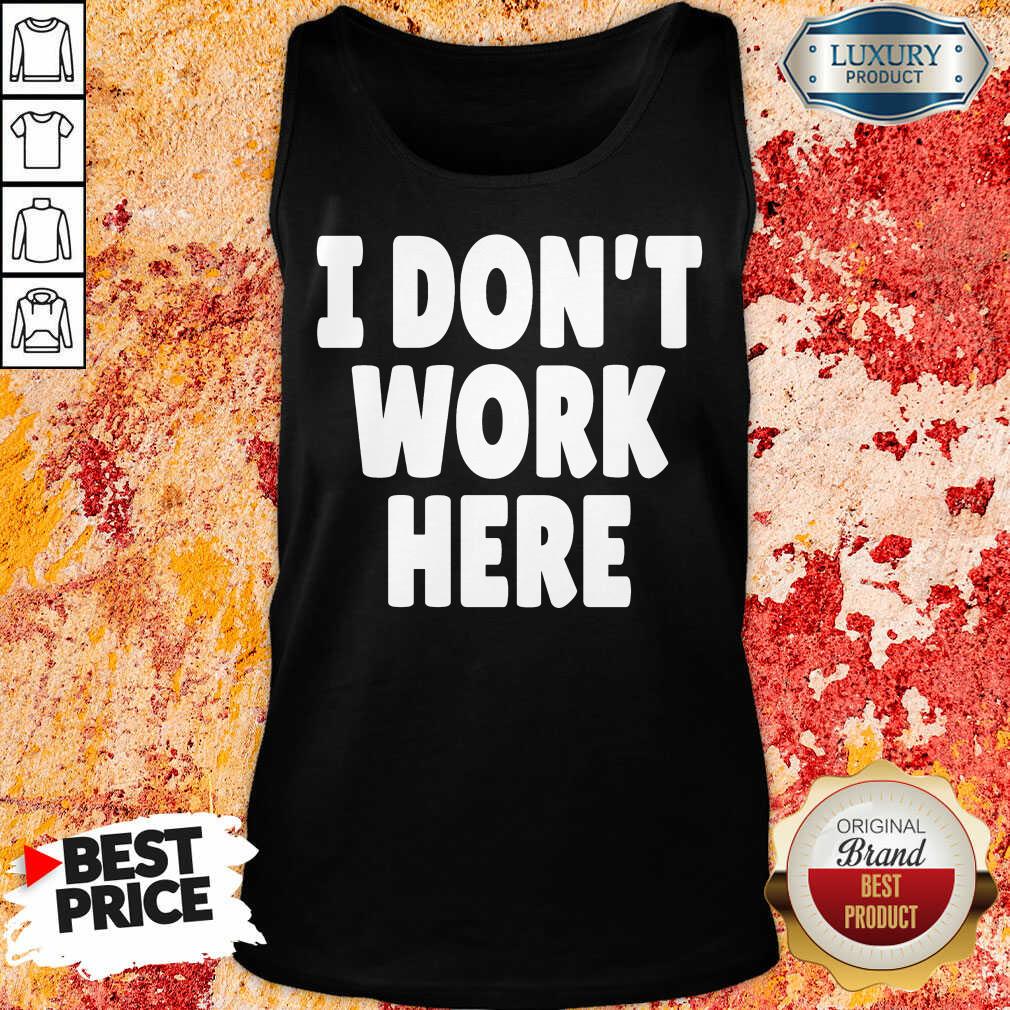 I Don't Work Here Shirt