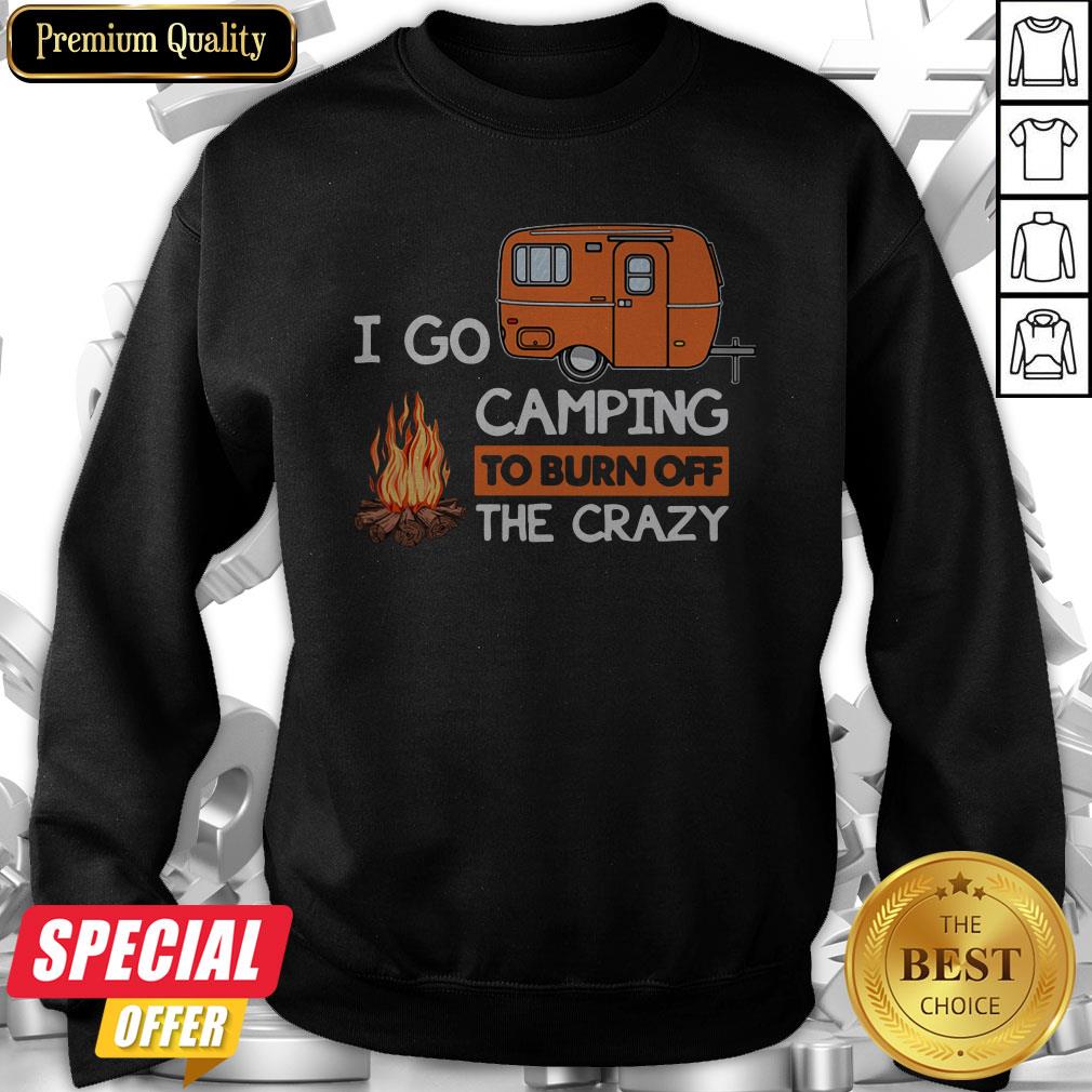 I Go Camping To Burn Off The Crazy Shirt