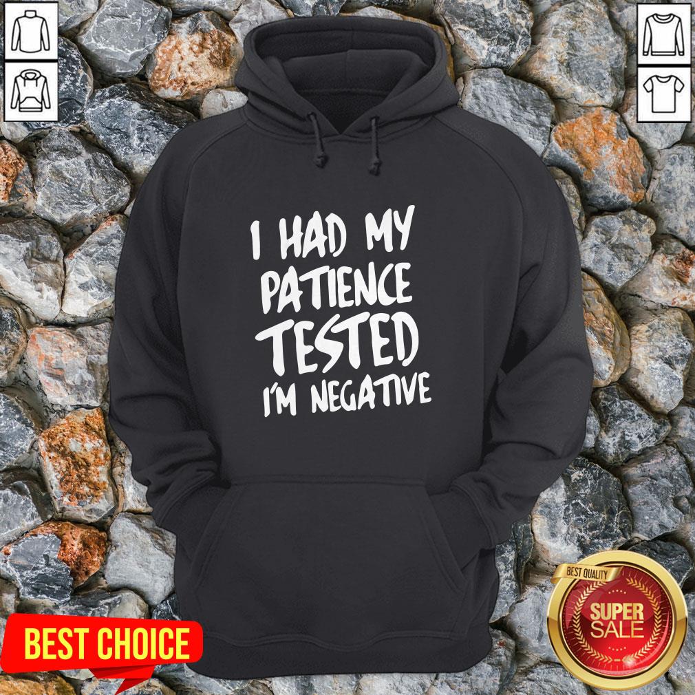 I Had My Patience Tested I'm Negative Shirt